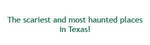 The Scariest and Most Haunted Places in Texas!